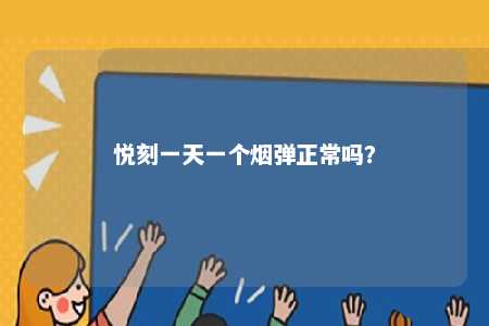 悦刻一天一个烟弹正常吗
？ 